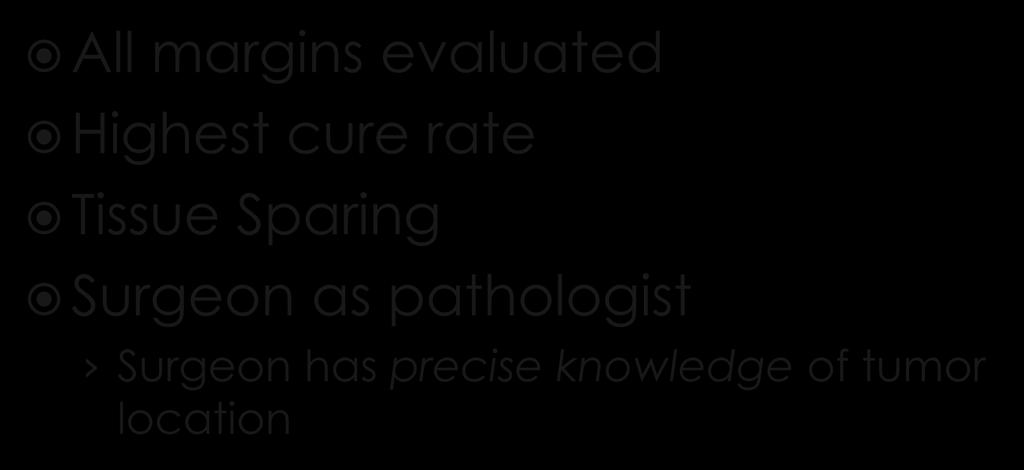 All margins evaluated Highest cure rate Tissue Sparing Surgeon