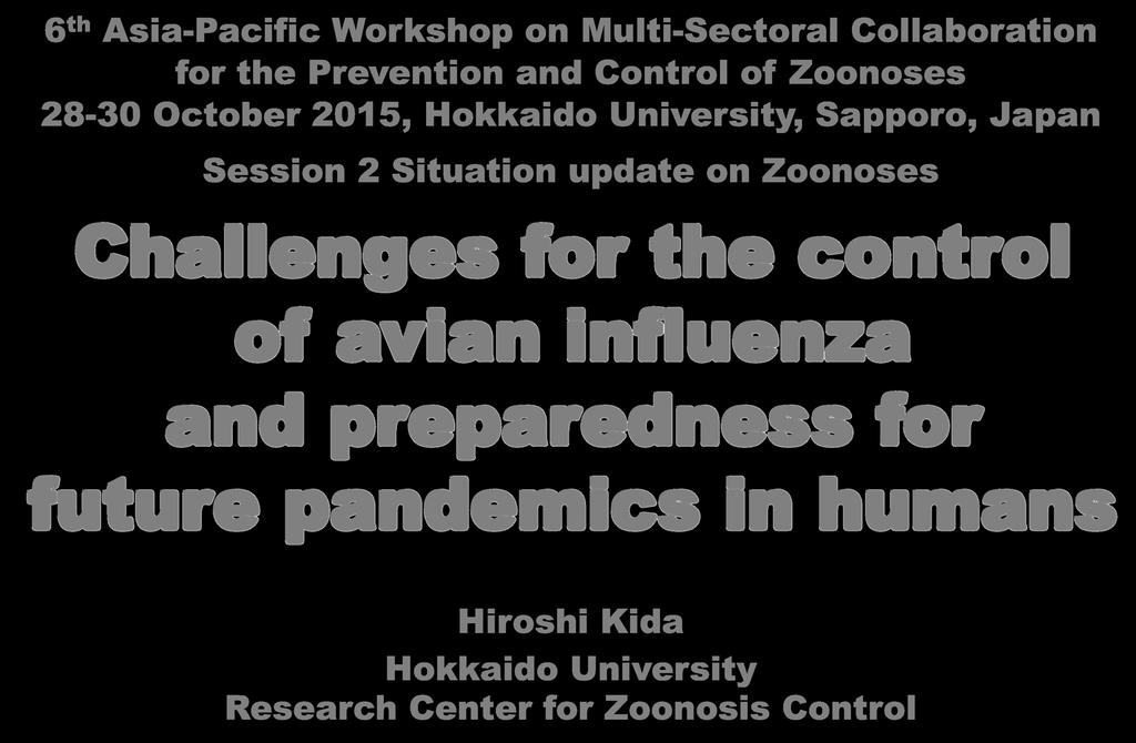 6th Asia-Pacific Workshop on Multi-Sectoral Collaboration for the Prevention and Control of Zoonoses 28-30 October 2015, Hokkaido University, Sapporo, Japan Session 2 Situation