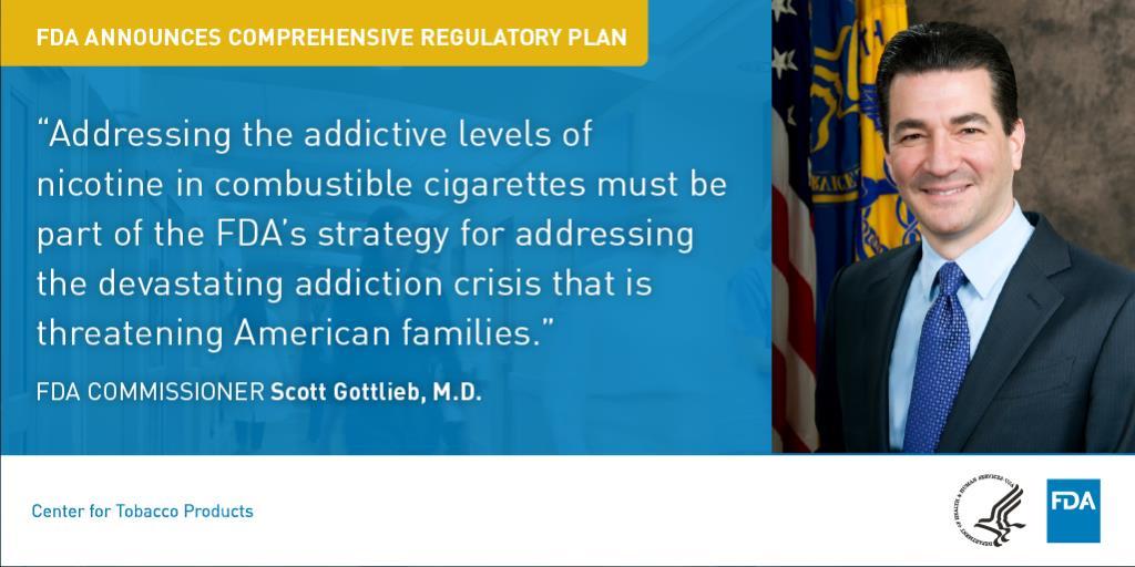 FDA s Comprehensive Plan for Tobacco and Nicotine Regulation On July 28, 2017, FDA Commissioner, Scott Gottlieb, announced a