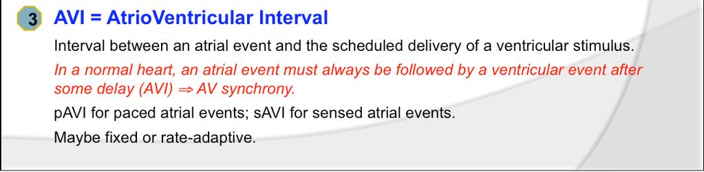 In a normal heart, an atrial event must always be followed by a ventricular event after some delay (AVI) AV synchrony. pavi for paced atrial events; savi for sensed atrial events.