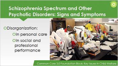 Schizophrenia Spectrum and Other Psychotic Disorders: Some common symptoms of schizophrenia spectrum and other psychotic disorders are Hallucinations and delusions Disorganized speech Disorganized or