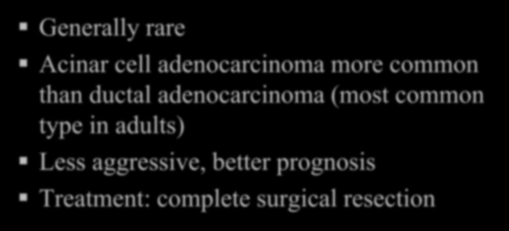 Pancreatic Exocrine Tumors Generally rare Acinar cell adenocarcinoma more common than ductal