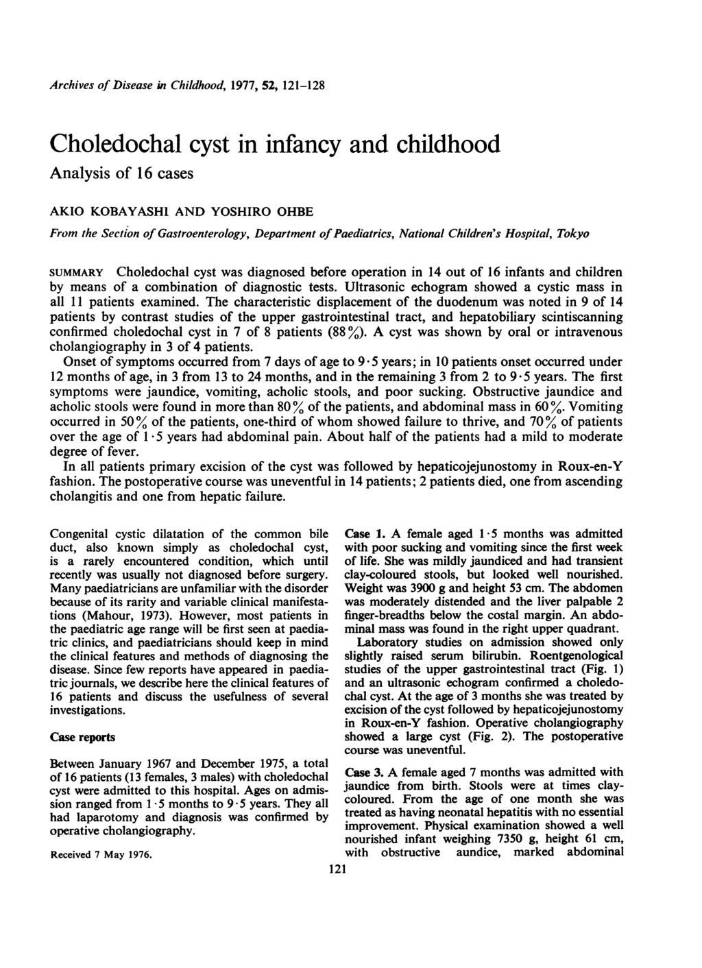 Archives of Disease in Childhood, 1977, 52, 121-128 Choledochal cyst in infancy and childhood Analysis of 16 cases AKIO KOBAYASH1 AND YOSHIRO OHBE From the Section of Gastroenterology, Department of