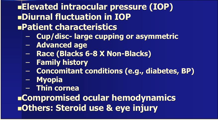 , diabetes, BP) Myopia Thin cornea Compromised ocular hemodynamics Others: Steroid use & eye injury Ocular Hypertension is
