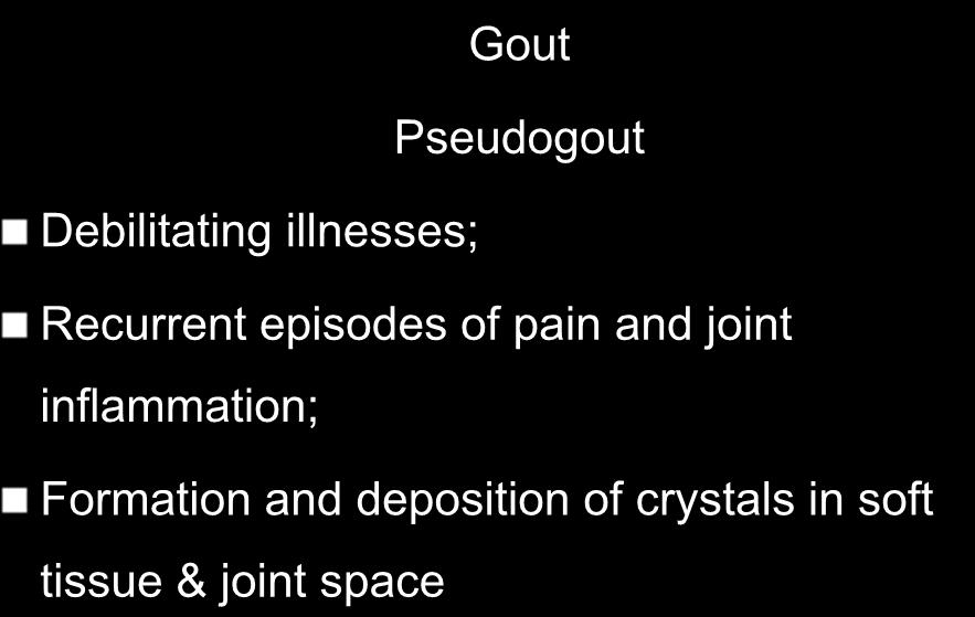 Crystal induced Arthropathies Gout Pseudogout Debilitating illnesses; Recurrent episodes of