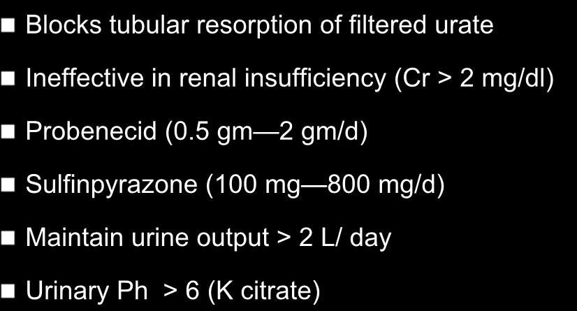 URICOSURIC Blocks tubular resorption of filtered urate Ineffective in renal insufficiency (Cr > 2 mg/dl)