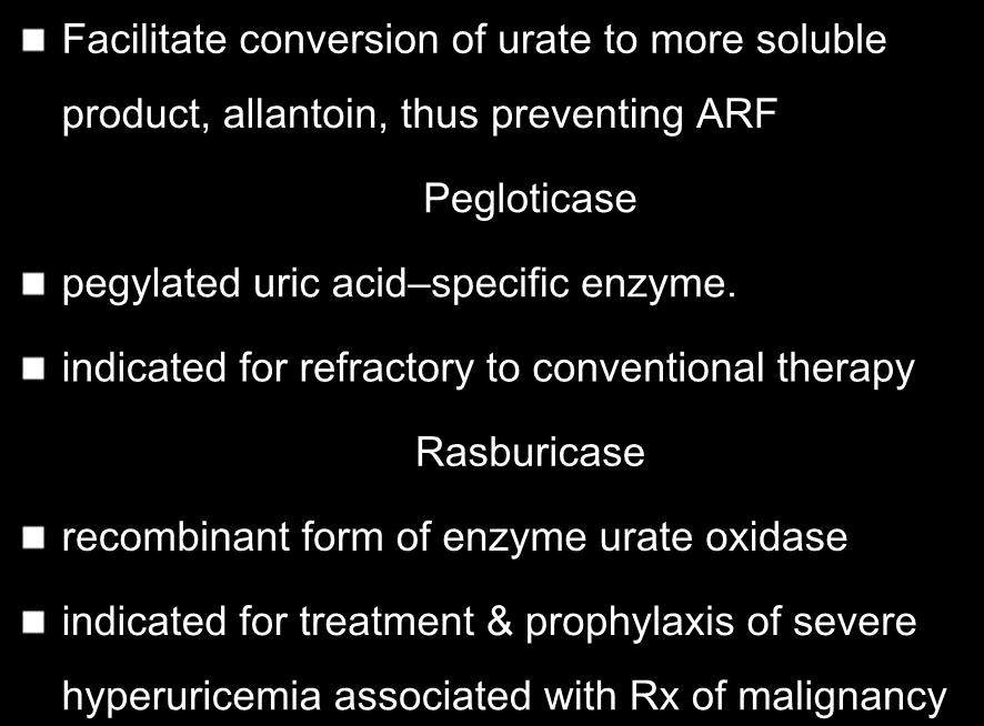 Uric acid oxidizers Facilitate conversion of urate to more soluble product, allantoin, thus preventing ARF Pegloticase pegylated uric acid specific enzyme.