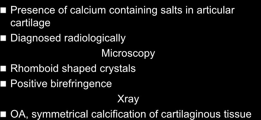 CHONDROCALCINOSIS Presence of calcium containing salts in articular cartilage Diagnosed radiologically