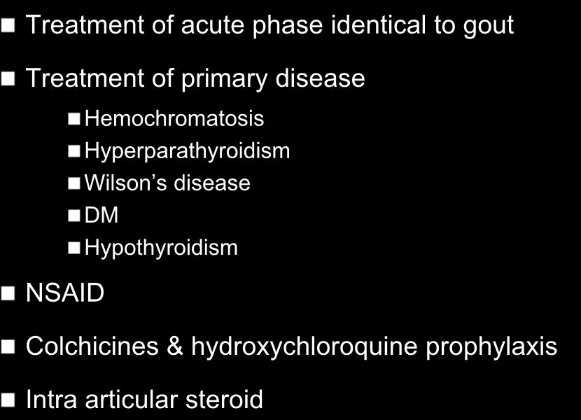 TREATMENT Treatment of acute phase identical to gout Treatment of primary disease Hemochromatosis