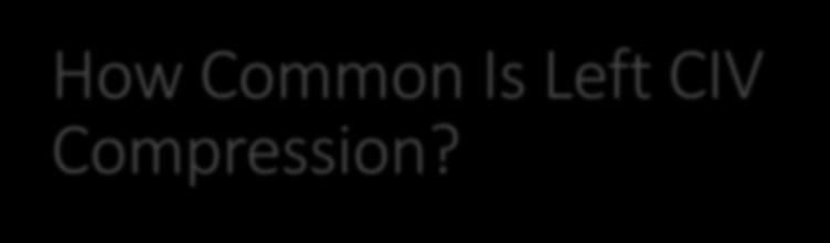 How Common Is Left CIV Compression?