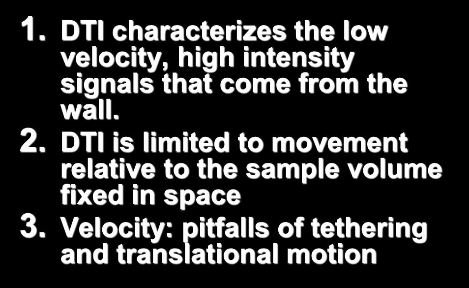 1. DTI characterizes the low velocity, high intensity signals that come from the wall. 2.