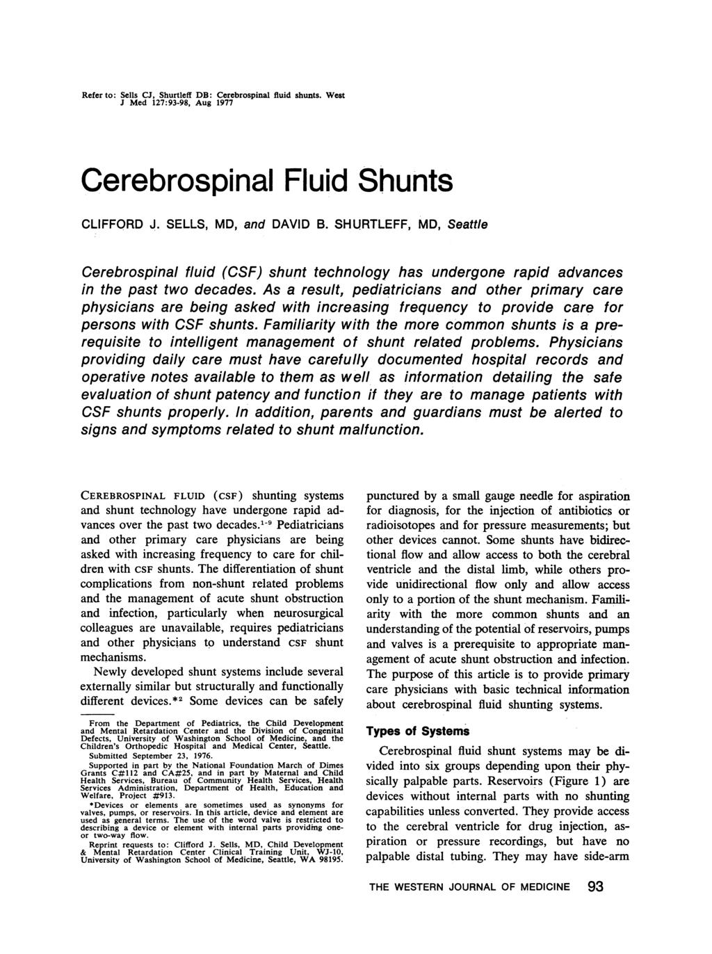 Refer to: Sells CJ, Shurtleff DB: Cerebrospinal fluid shunts. West J Med 127:93-98, Aug 1977 Cerebrospinal Fluid Shunts CLIFFORD J. SELLS, MD, and DAVID B.