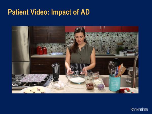 Patient Video: Impact of AD Next, we re going to hear a little brief video from Jane Smith, who