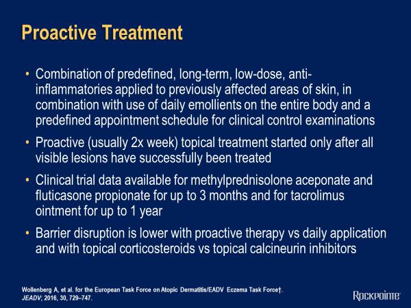 Proactive Treatment The other way, also, is what we call proactive therapy, and this comes from what has been done in other atopic diseases. We put patients on controller therapy.