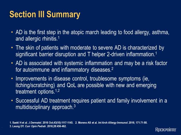 Section III Summary Just to summarize, we talked about atopic dermatitis, the beginning the atopic march; patients with atopic dermatitis are at risk to develop asthma and allergic rhinitis.