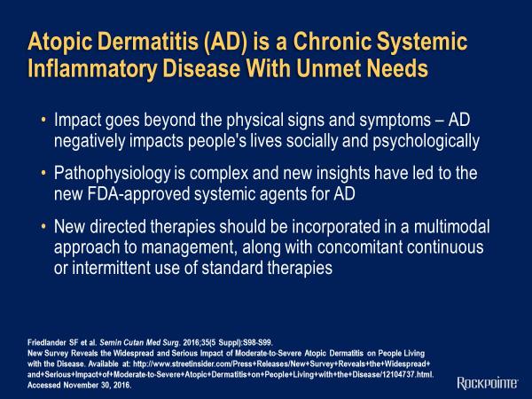 Atopic Dermatitis (AD) is a Chronic Systemic Inflammatory Disease With Unmet Needs Atopic dermatitis is a chronic condition that s quite common in the general population and has many unmet medical