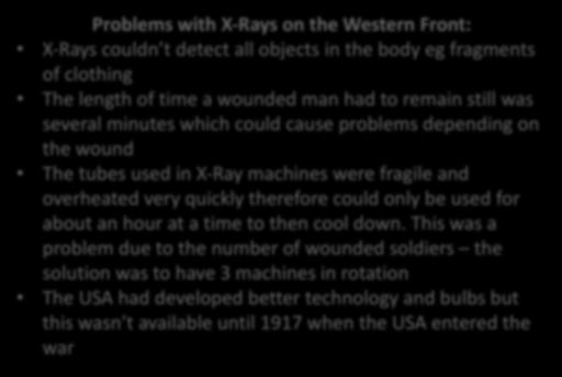 Problems with X-Rays on the Western Front: X-Rays couldn t detect all objects in the body eg fragments of clothing The length of time a wounded