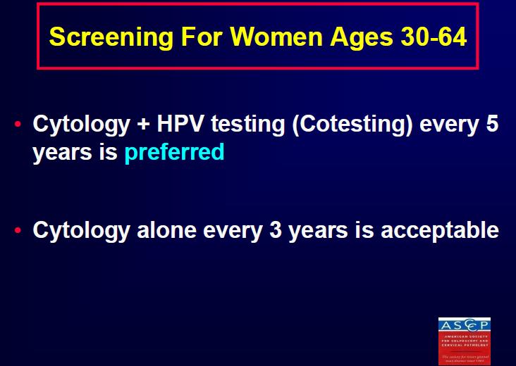 ADVANTAGES OF USING HPV TESTING AS THE SOLE PRIMARY SCREENING TEST Automated, Objective, Very Sensitive Test Quality control Medico-legal Cytology reserved for 6-10% of women High quality Fewer, more