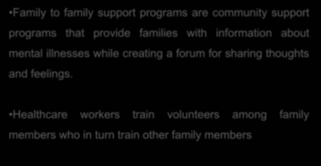 Family to family support programs are community support programs that provide families with information about mental illnesses while creating a forum for sharing