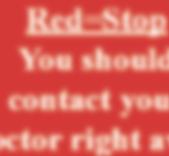 Red=Stop You should contact your doctor right away Very short of breath.