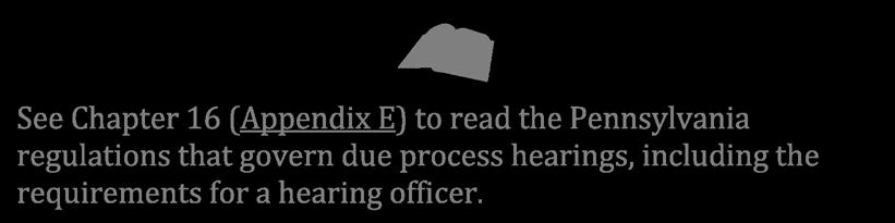 See Chapter 16 (Appendix E) to read the Pennsylvania regulations that govern due process hearings, including the requirements for a hearing officer.