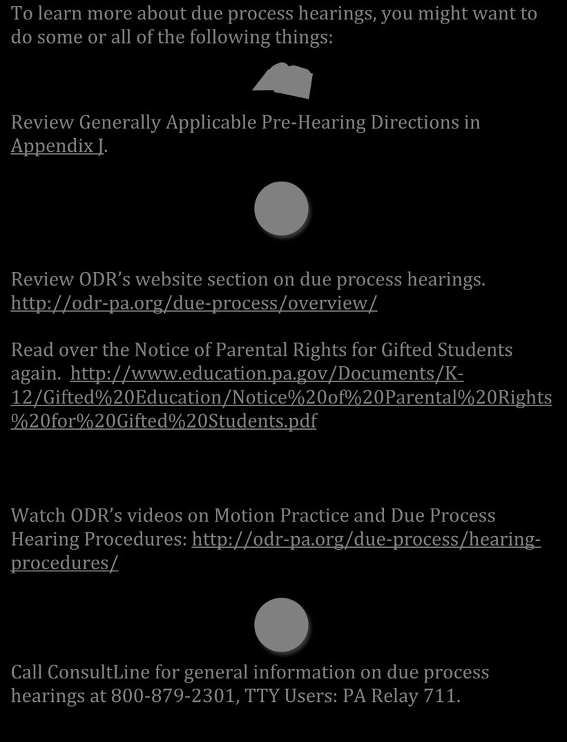 To learn more about due process hearings, you might want to do some or all of the following things: Review Generally Applicable Pre-Hearing Directions in Appendix J.
