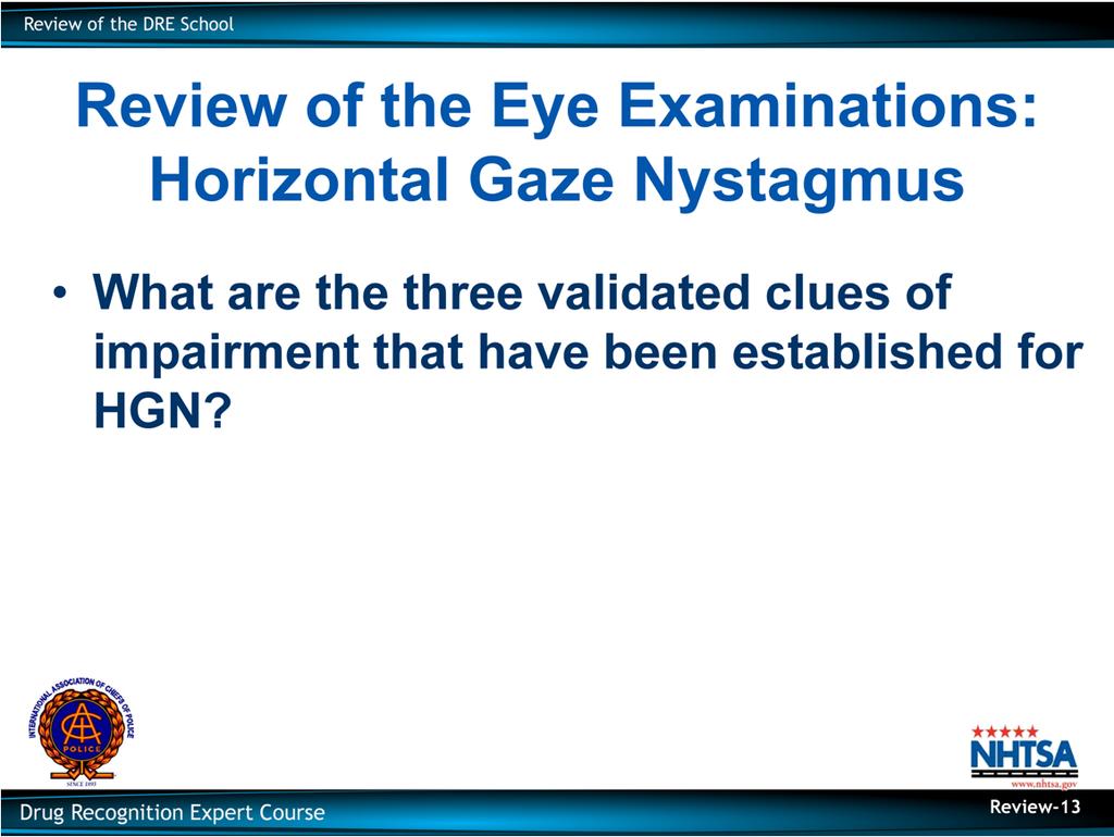 Review of the Eye Examinations: Horizontal Gaze Nystagmus What are the three validated clues of impairment that have been established for