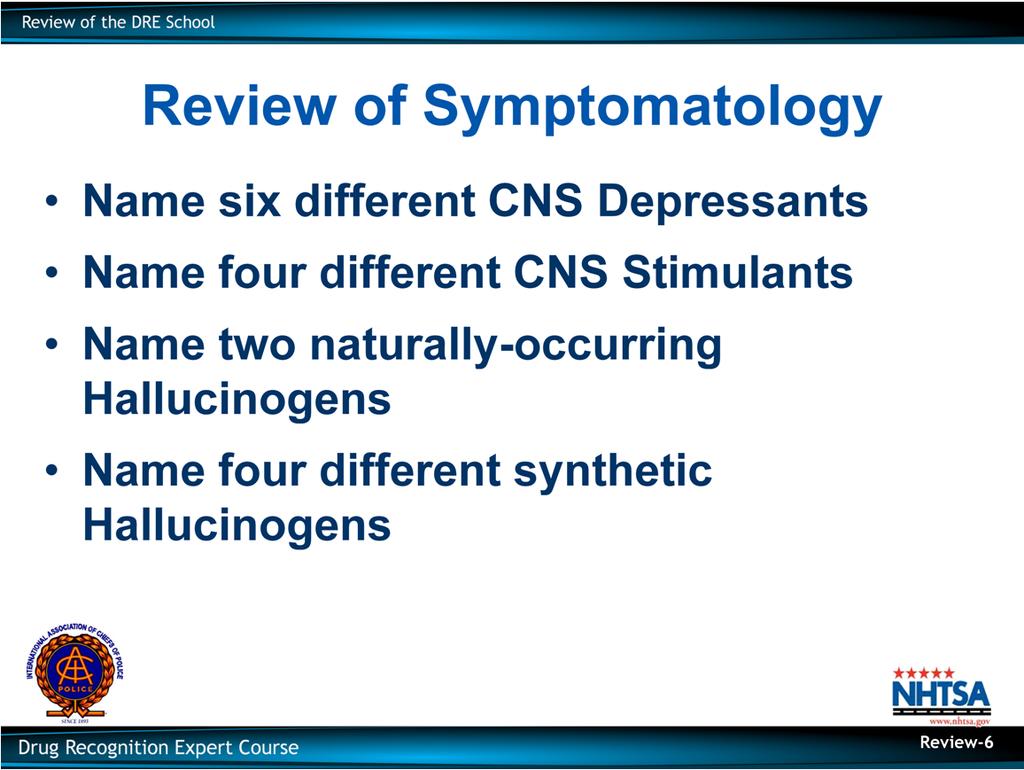 Review of Symptomatology Name six different CNS Depressants Name four different CNS Stimulants