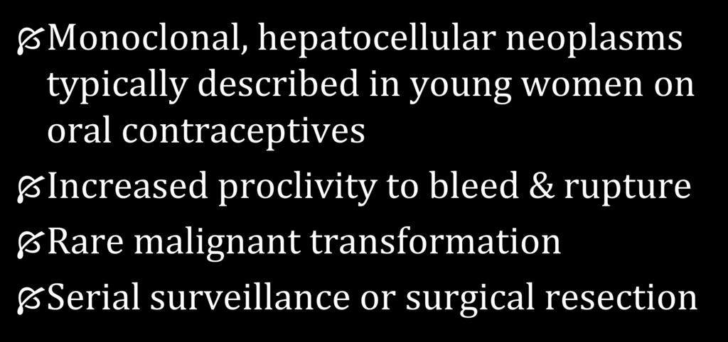 Hepatocellular Adenomas: Introduction Monoclonal, hepatocellular neoplasms typically described in young women on oral contraceptives Increased