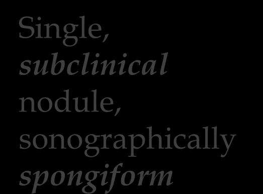 Questions 1 62 yrs Single, subclinical nodule, sonographically spongiform 2 33