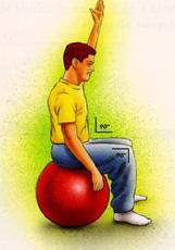 Sitting on Ball Sit on ball with hips and knees bent 90 and feet resting on floor. Slowly raise arm over head and lower arm, alternating right and left sides.
