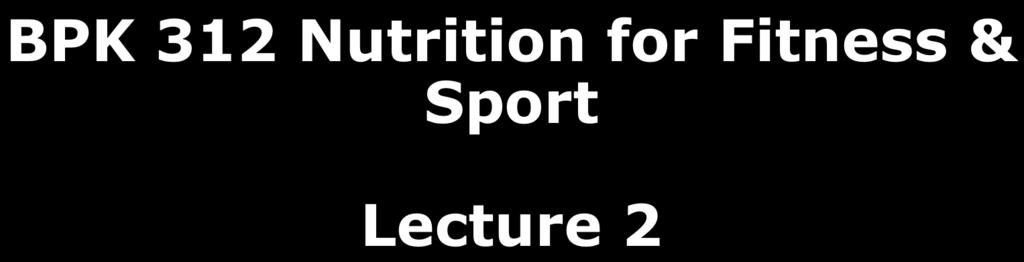 BPK 312 Nutrition for Fitness & Sport Lecture 2 Summary Slide Digestion & Absorption of Food Nutrients 1. Overview of digestion & absorption of nutrients 2.