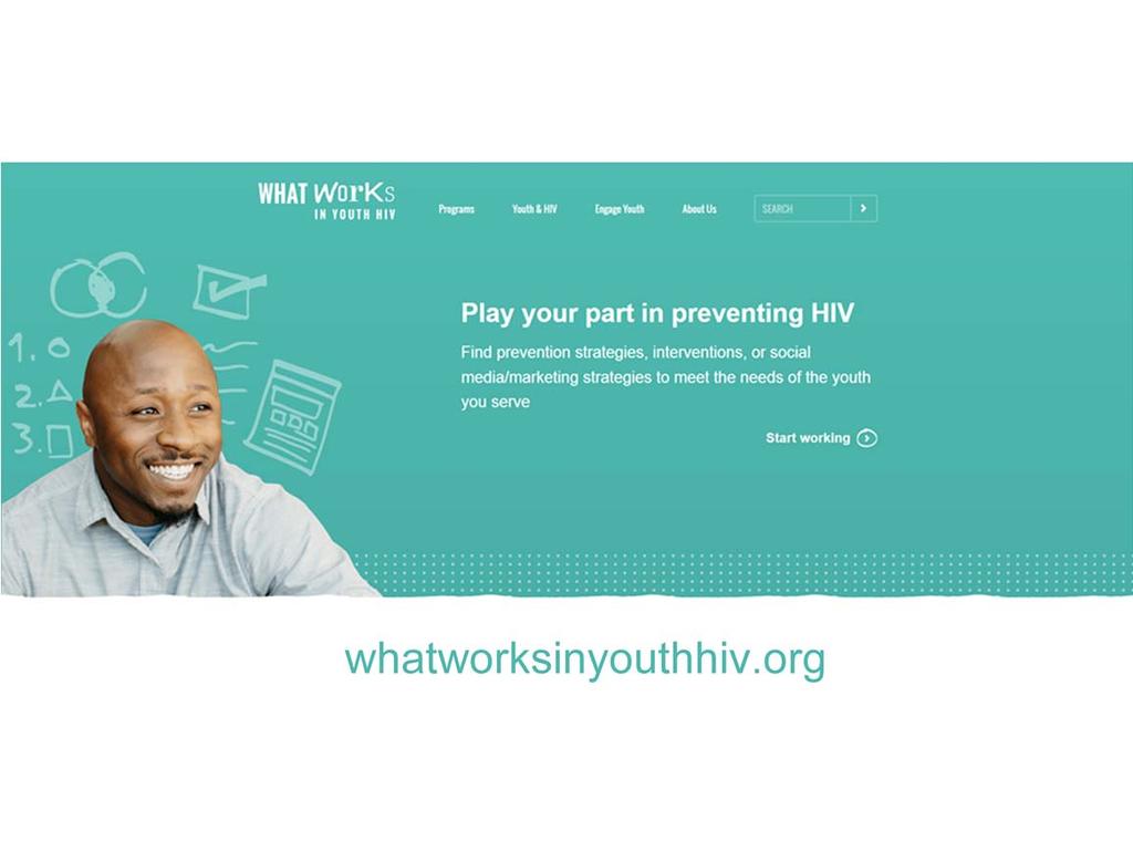 But, specifically at What Works in Youth HIV we support and promote interventions and strategies to better integrate HIV prevention focus on youth, promote evidence based programs and practices, and