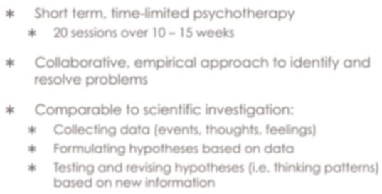 Overview of CBT Short term, time-limited psychotherapy 20 sessions over 10 15 weeks Collaborative, empirical approach to identify and resolve problems
