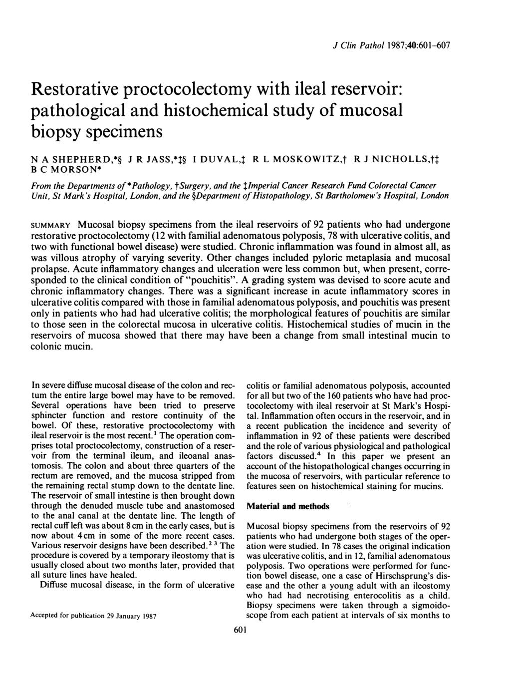 J Clin Pathol 1987;40:601-607 Restorative proctocolectomy with ileal reservoir: pathological and histochemical study of mucosal biopsy specimens N A SHEPHERD,* J R JASS,*t I DUVAL,T R L MOSKOWITZ,t R