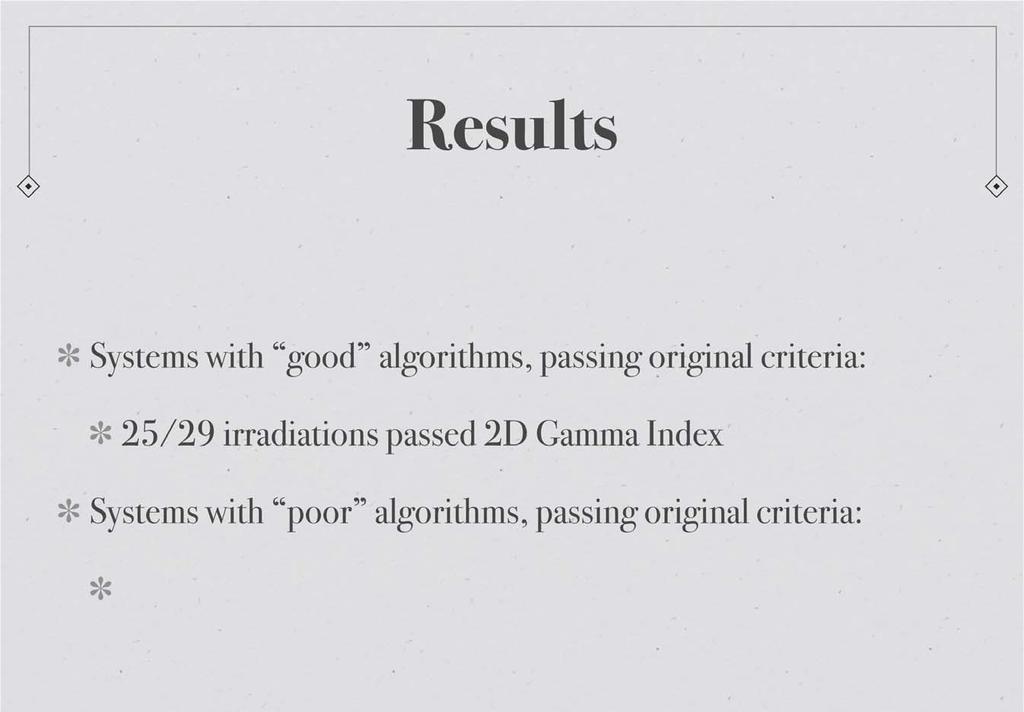 Results Systems with good algorithms, passing original criteria: 25/29 irradiations passed 2D Gamma