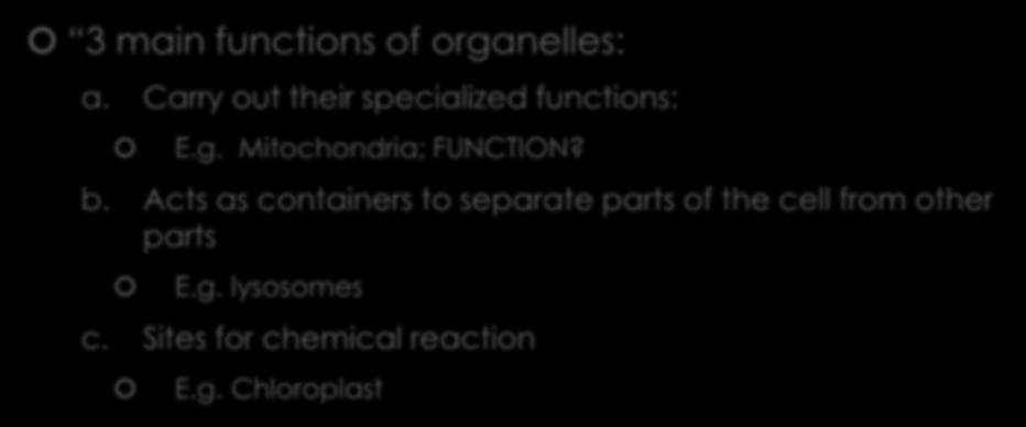 What are organelles? 3 main functions of organelles: a. Carry out their specialized functions: E.g. Mitochondria; FUNCTION? b.