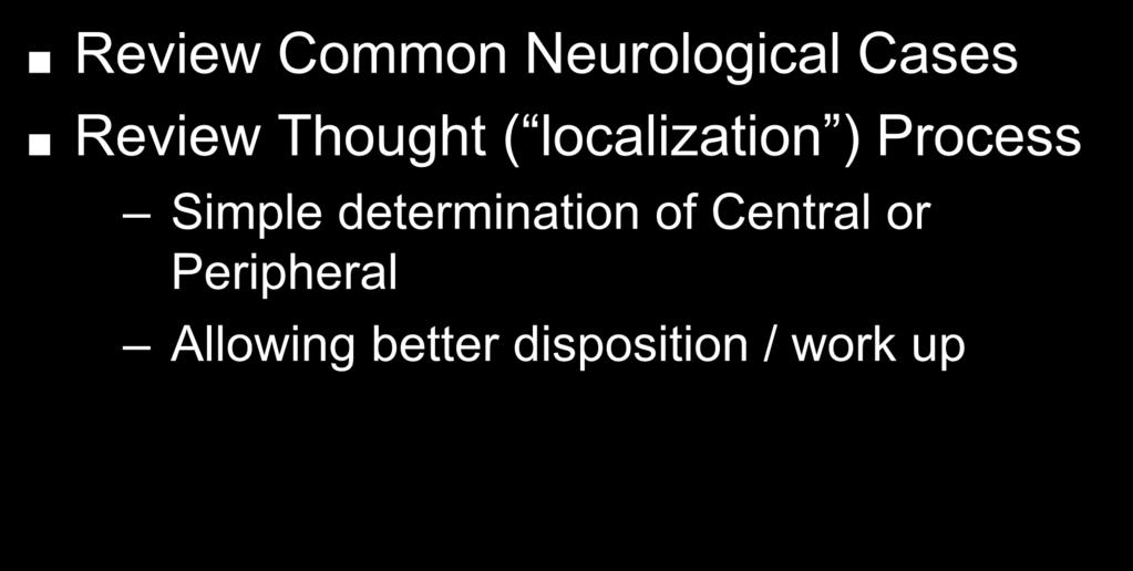 Objectives / Outline Review Common Neurological Cases Review Thought ( localization )