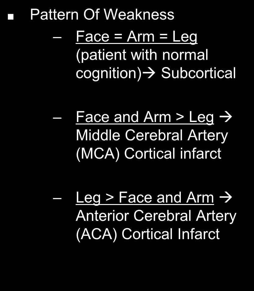 Other Cortical Clues Pattern Of Weakness Face = Arm = Leg (patient with normal cognition) Subcortical Face and Arm > Leg Middle Cerebral