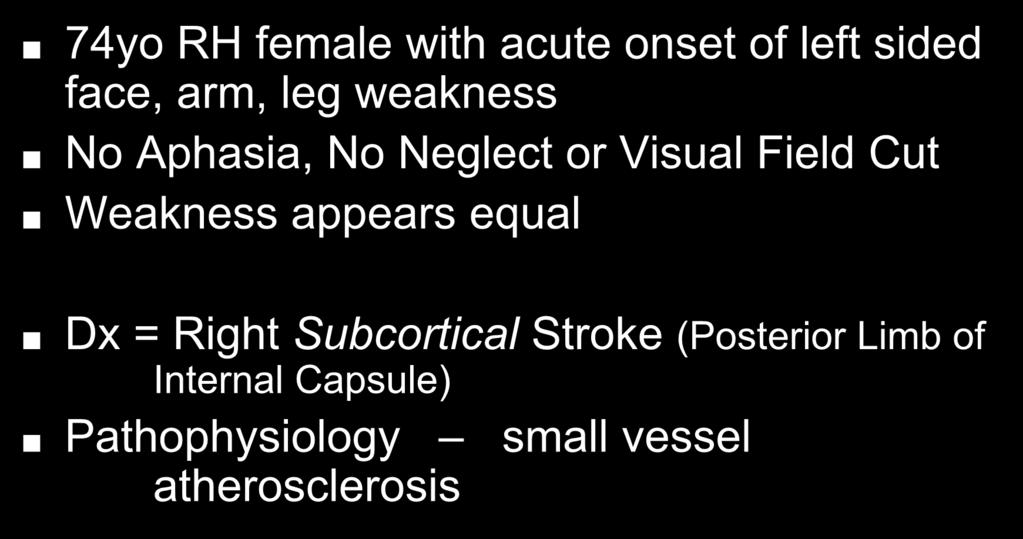 Recap 74yo RH female with acute onset of left sided face, arm, leg weakness No Aphasia, No Neglect or Visual Field Cut