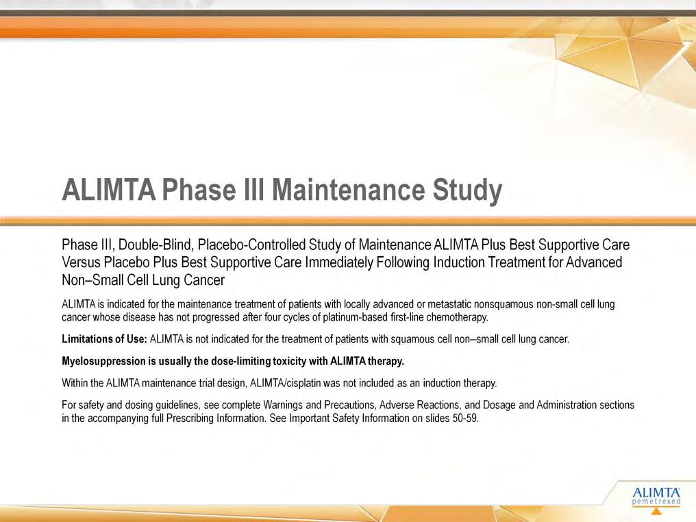 [Lilly deck MQ63933/slide 60] In this section, we will review the phase III, multicenter, randomized, doubleblind, placebo-controlled study of ALIMTA in the maintenance of advanced NSCLC.