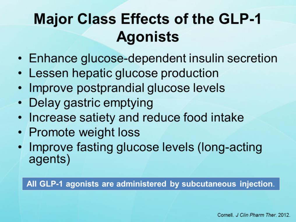 The major class effects of the GLP-1 agonists are to: Enhance glucose-dependent insulin secretion Reduce hepatic glucose production Improve postprandial glucose levels Delay gastric emptying Increase