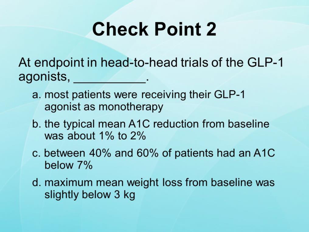 At endpoint in head-to-head trials of the GLP-1 agonists,. a. most patients were receiving their GLP-1 agonist as monotherapy b.