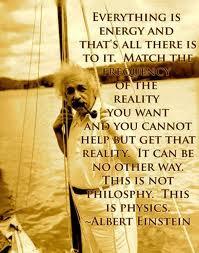 Remember what Einstein said: Everything is energy and that s all there is to it.