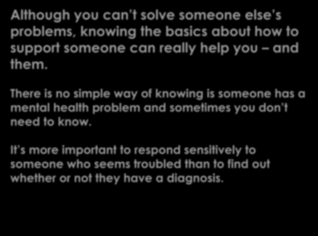 Although you can t solve someone else s problems, knowing the basics about how to support someone can really help you and them.