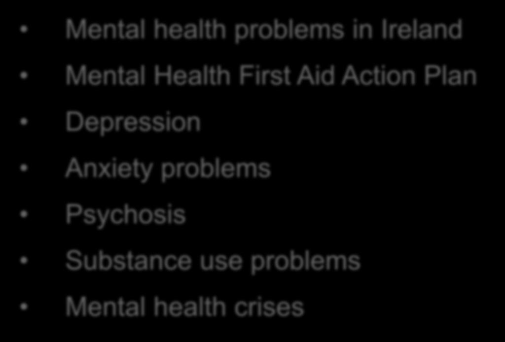 MHFA Course Content Mental health problems in Ireland Mental Health First Aid Action