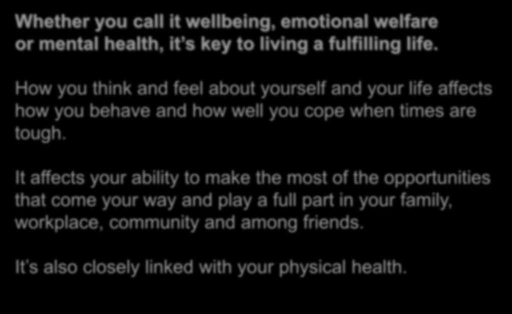 Whether you call it wellbeing, emotional welfare or mental health, it s key to living a fulfilling life.