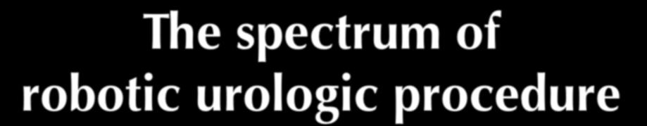 The spectrum of robotic urologic procedure radical prostatectomy for prostate cancer simple