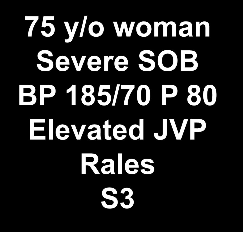 75 y/o woman Severe SOB BP