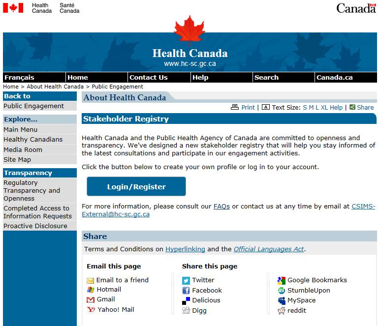 Health Canada s Stakeholder Registry Health Canada wants to know who you are, how to get a hold of you, and what topics you are interested in being consulted on A web-based, centralized information
